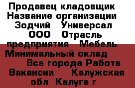 Продавец-кладовщик › Название организации ­ Зодчий - Универсал, ООО › Отрасль предприятия ­ Мебель › Минимальный оклад ­ 15 000 - Все города Работа » Вакансии   . Калужская обл.,Калуга г.